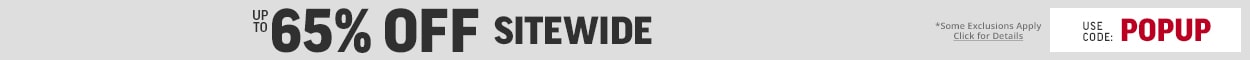 UP TO 65% OFF SITEWIDE *SOME EXCLUSIONS APPLY CLICK FOR DETAILS USE CODE: POPUP